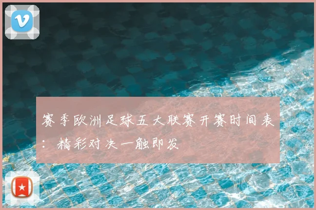 赛季欧洲足球五大联赛开赛时间表：精彩对决一触即发